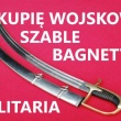 KUPIĘ SZABLE,BAGNETY,KORDZIKI,NOŻE,MILITARIA WOJSKOWE TELEFON 694972047 - ogłoszenia 2457398 | nWloclawek.pl